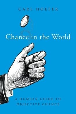 Cover for Hoefer, Carl (ICREA Research Professor, ICREA Research Professor, Barcelona University) · Chance in the World: A Humean Guide to Objective Chance - Oxford Studies in Philosophy of Science (Hardcover Book) (2019)