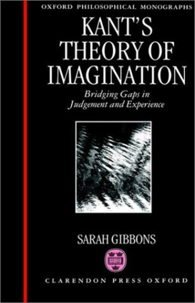 Cover for Gibbons, Sarah L. (Student in counselling psychology, Lesley College; teaching assistant, Student in counselling psychology, Lesley College; teaching assistant, Harvard University) · Kant's Theory of Imagination: Bridging Gaps in Judgement and Experience - Oxford Philosophical Monographs (Gebundenes Buch) (1994)