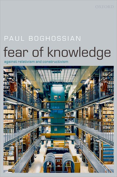 Cover for Boghossian, Paul (New York University) · Fear of Knowledge: Against Relativism and Constructivism (Paperback Book) (2007)