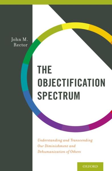 Cover for Rector, John M. (Counseling Psychologist, Counseling Psychologist, Counseling Center, Brigham Young University-Idaho, USA) · The Objectification Spectrum: Understanding and Transcending Our Diminishment and Dehumanization of Others (Hardcover Book) (2014)