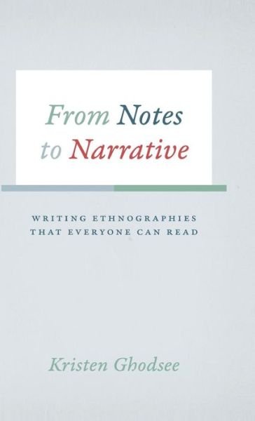 From Notes to Narrative: Writing Ethnographies That Everyone Can Read - Chicago Guides to Writing, Editing and Publishing - Kristen Ghodsee - Libros - The University of Chicago Press - 9780226257419 - 10 de mayo de 2016
