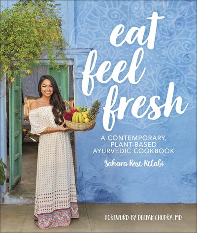 Cover for Sahara Rose Ketabi · Eat Feel Fresh: A Contemporary Plant-based Ayurvedic Cookbook (Hardcover Book) (2019)