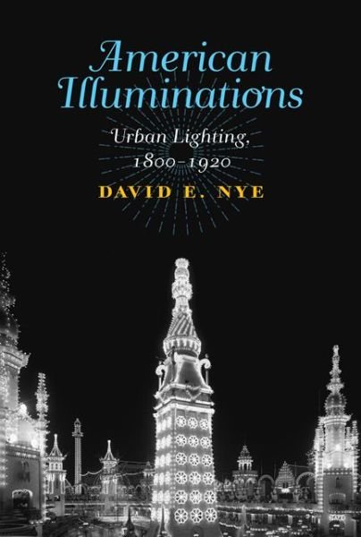Cover for Nye, David E. (Professor, University of Southern Denmark) · American Illuminations: Urban Lighting, 1800-1920 - American Illuminations (Gebundenes Buch) (2018)