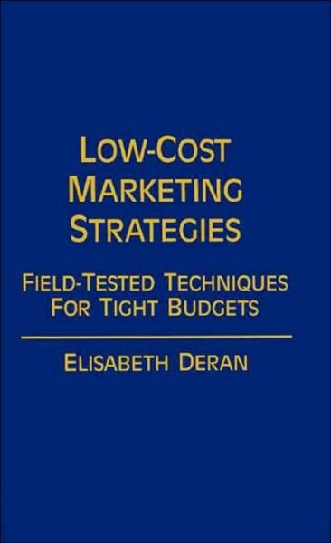 Low-Cost Marketing Strategies: Field-Tested Techniques for Tight Budgets - Elizabet Deran - Bøger - ABC-CLIO - 9780275923419 - 15. april 1987