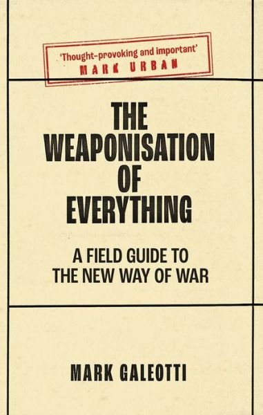 The Weaponisation of Everything: A Field Guide to the New Way of War - Mark Galeotti - Kirjat - Yale University Press - 9780300270419 - tiistai 14. helmikuuta 2023