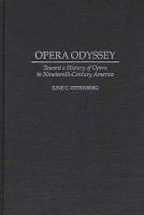 Cover for June Ottenberg · Opera Odyssey: Toward a History of Opera in Nineteenth-Century America (Hardcover Book) (1994)