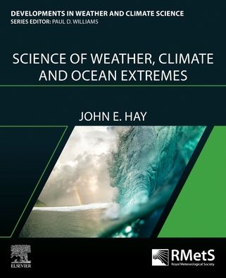 Cover for Hay, John E. (Adjunct Professor, The University of the South Pacific; Adjunct Professor, Griffith University, Australia; Adjunct Professor, University of Auckland, New Zealand) · Science of Weather, Climate and Ocean Extremes - Developments in Weather and Climate Science (Paperback Book) (2022)