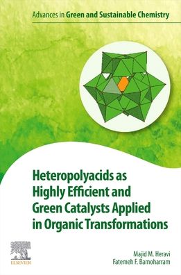 Cover for Heravi, Majid M. (Professor, Department of Chemistry, School of Physics and Chemistry, Alzahra University, Vanak, Tehran, Iran) · Heteropolyacids as Highly Efficient and Green Catalysts Applied in Organic Transformations - Advances in Green and Sustainable Chemistry (Paperback Book) (2022)