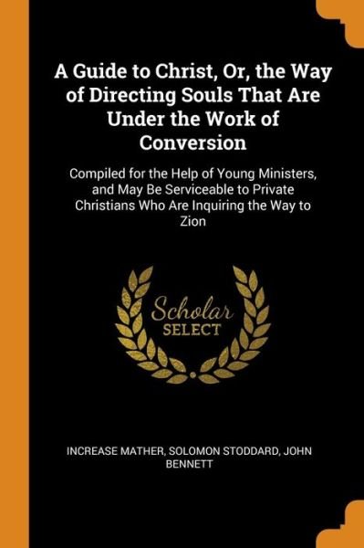 Cover for Increase Mather · A Guide to Christ, Or, the Way of Directing Souls That Are Under the Work of Conversion (Taschenbuch) (2018)