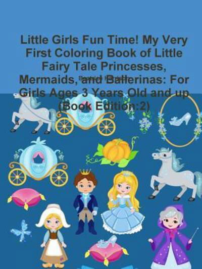 Little Girls Fun Time! My Very First Coloring Book of Little Fairy Tale Princesses, Mermaids, and Ballerinas - Beatrice Harrison - Kirjat - Lulu.com - 9780359201419 - perjantai 2. marraskuuta 2018