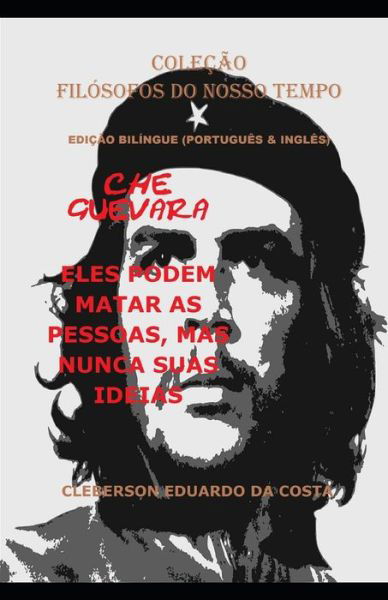 Cover for Cleberson Eduardo Da Costa · Che Guevara : Eles Podem Matar As Pessoas, Mas Nunca Suas Ideias  - Edição Bilíngue : Edição Bilíngue (Taschenbuch) (2019)