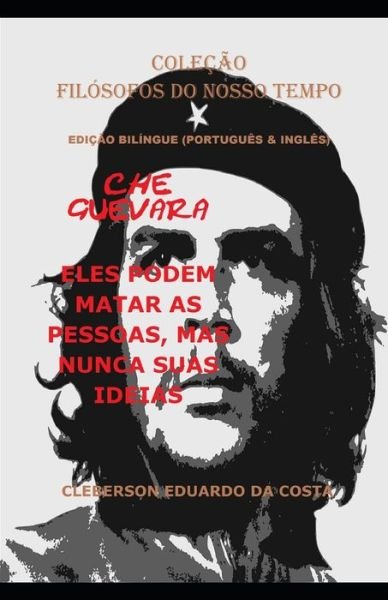 Cover for Cleberson Eduardo Da Costa · Che Guevara : Eles Podem Matar As Pessoas, Mas Nunca Suas Ideias  - Edição Bilíngue : Edição Bilíngue (Paperback Bog) (2019)