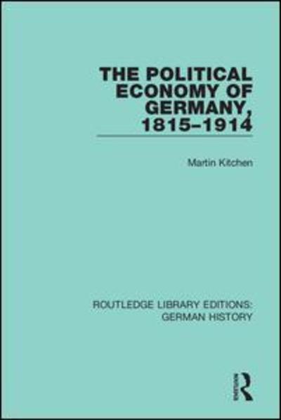 Cover for Martin Kitchen · The Political Economy of Germany, 1815-1914 - Routledge Library Editions: German History (Gebundenes Buch) (2019)