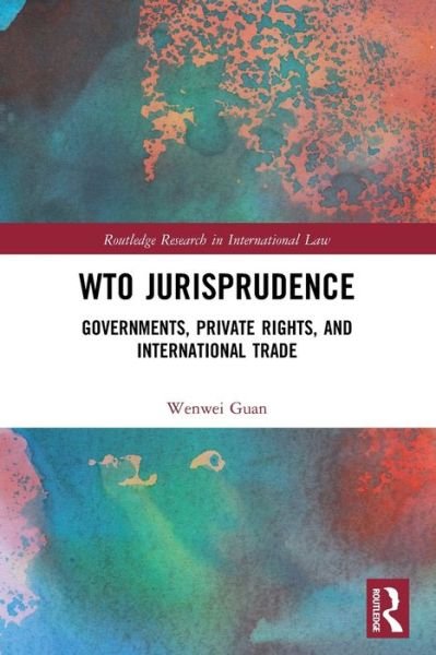 Cover for Wenwei Guan · WTO Jurisprudence: Governments, Private Rights, and International Trade - Routledge Research in International Law (Paperback Book) (2022)