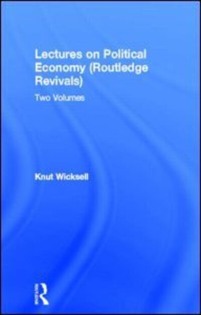 Lectures on Political Economy (Routledge Revivals): Two Volumes - Routledge Revivals: Lectures on Political Economy - Knut Wicksell - Books - Taylor & Francis Ltd - 9780415602419 - December 15, 2010