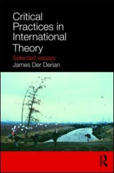 Cover for Der Derian, James (Brown University, USA) · Critical Practices in International Theory: Selected Essays (Paperback Book) (2008)