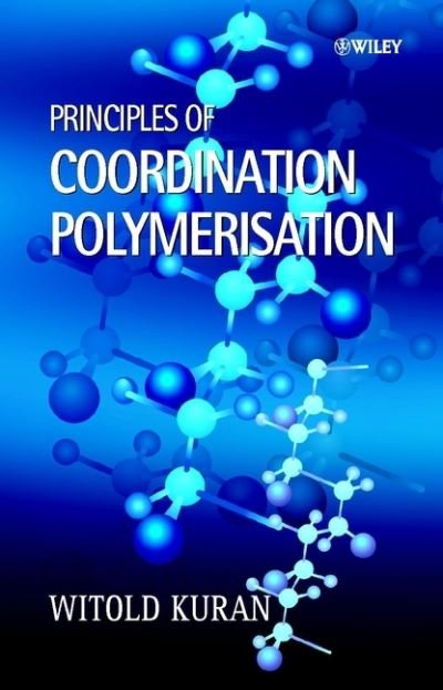 Cover for Kuran, Witold (Department of Polymer Chemistry and Technology, Faculty of Chemistry, Warsaw University of Technology, Warsaw, Poland) · Principles of Coordination Polymerisation: Heterogeneous and Homogeneous Catalysis in Polymer Chemistry -- Polymerisation of Hydrocarbon, Heterocyclic and Heterounsaturated Monomers (Hardcover bog) (2001)