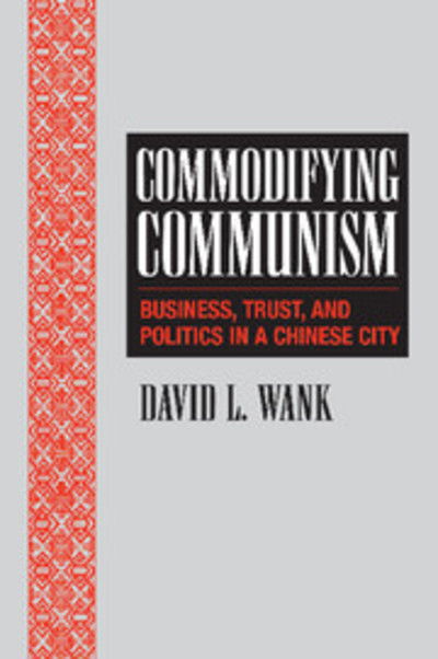 Cover for Wank, David L. (Sophia University, Tokyo) · Commodifying Communism: Business, Trust, and Politics in a Chinese City - Structural Analysis in the Social Sciences (Pocketbok) (2001)