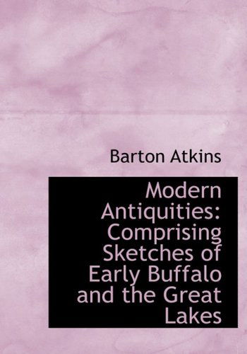 Cover for Barton Atkins · Modern Antiquities: Comprising Sketches of Early Buffalo and the Great Lakes (Hardcover Book) [Large Print, Lrg edition] (2008)