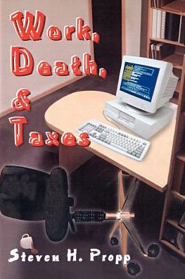Work, Death, & Taxes - Steven H. Propp - Books - iUniverse - 9780595090419 - March 20, 2000