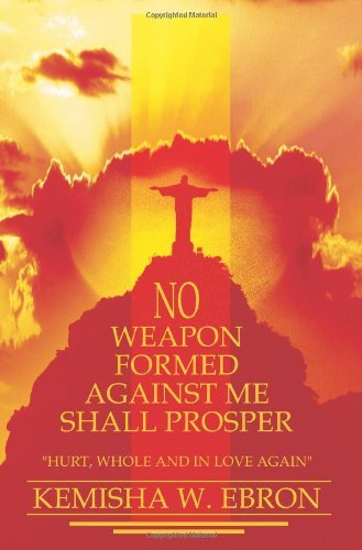 Cover for Kemisha Ebron · No Weapon Formed Against Me Shall Prosper: &quot;Hurt, Whole and in Love Again&quot; (Paperback Bog) (2004)