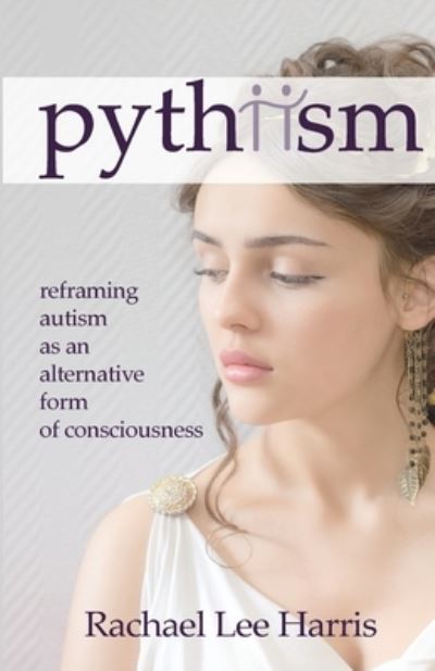 Cover for Rachael Harris · Pythiism: Reframing Autism as an Alternative Form of Consciousness (Paperback Book) (2021)