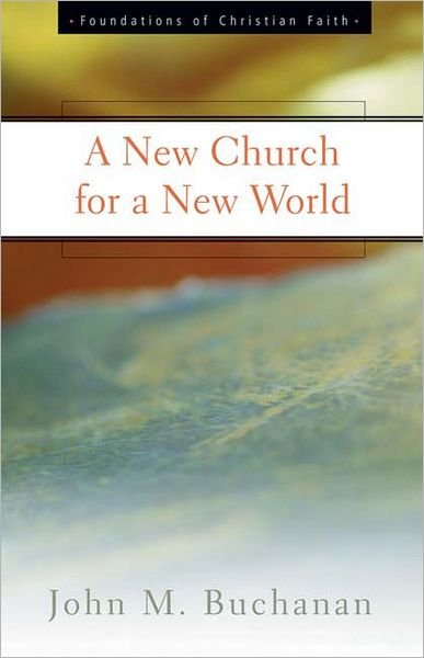 A New Church for a New World (Foundations of Christian Faith) - John M. Buchanan - Kirjat - Geneva Press - 9780664501419 - maanantai 21. huhtikuuta 2008
