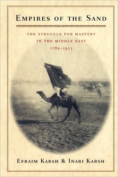 Empires of the Sand: The Struggle for Mastery in the Middle East, 1789–1923 - Efraim Karsh - Books - Harvard University Press - 9780674005419 - April 2, 2001