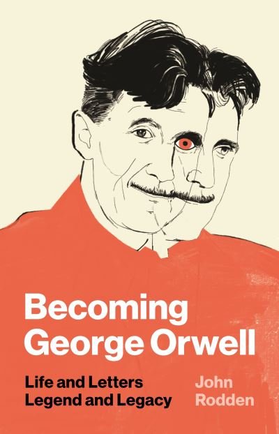 Becoming George Orwell: Life and Letters, Legend and Legacy - John Rodden - Bøker - Princeton University Press - 9780691228419 - 14. september 2021
