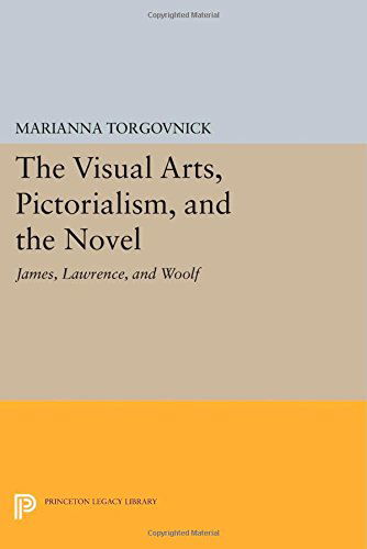 Cover for Marianna Torgovnick · The Visual Arts, Pictorialism, and the Novel: James, Lawrence, and Woolf - Princeton Legacy Library (Paperback Book) (2014)