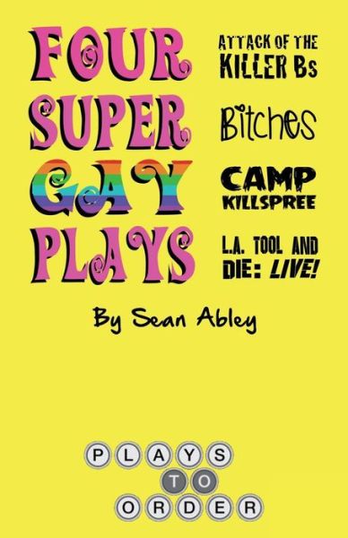 Four Super Gay Plays by Sean Abley - Sean Abley - Książki - Plays to Order - 9780692627419 - 2 lutego 2016