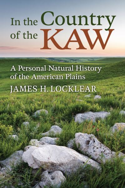 Cover for James H. Locklear · In the Country of the Kaw: A Personal Natural History of the American Plains (Hardcover Book) (2024)