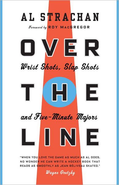 Cover for Al Strachan · Over the Line: Wrist Shots, Slap Shots and Five-minute Majors (Paperback Book) (2011)