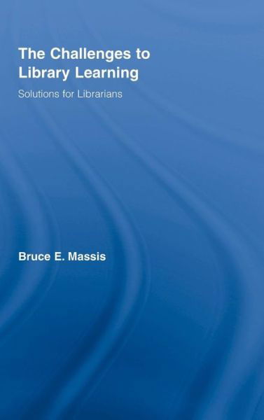 The Challenges to Library Learning: Solutions for Librarians - Routledge Studies in Library and Information Science - Massis, Bruce E. (Director, Educational Resources Center, Columbus State Community College, USA) - Libros - Taylor & Francis Inc - 9780789031419 - 6 de junio de 2008