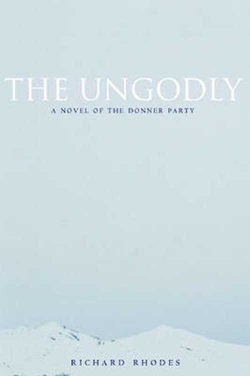 The Ungodly: A Novel of the Donner Party - Richard Rhodes - Bøker - Stanford University Press - 9780804756419 - 15. mars 2007