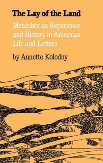 Cover for Annette Kolodny · The Lay of the Land: Metaphor As Experience and History in American Life and Letters (Hardcover Book) (1975)