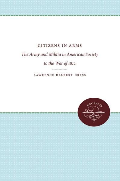 Cover for Lawrence Delbert Cress · Citizens in Arms The Army and Militia in American Society to the War of 1812 (Bok) (2011)