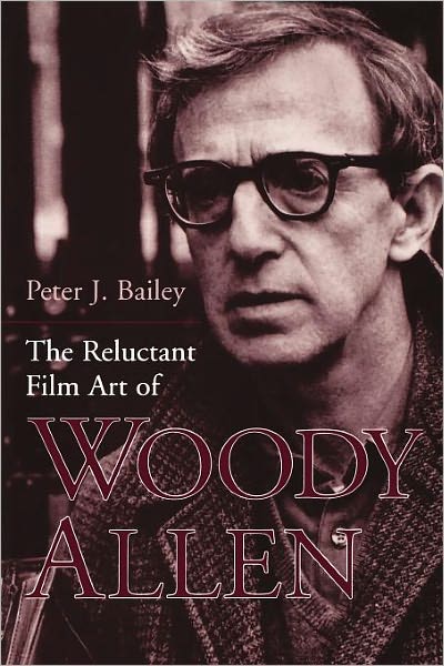 The Reluctant Film Art of Woody Allen - Peter J. Bailey - Books - The University Press of Kentucky - 9780813190419 - April 19, 2003