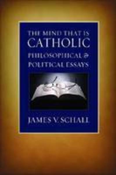 The Mind That is Catholic: Philosophical and Political Essays - James V. Schall - Bücher - The Catholic University of America Press - 9780813215419 - 1. November 2008