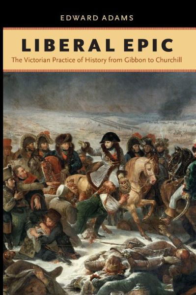 Cover for Edward Adams · Liberal Epic: The Victorian Practice of History from Gibbon to Churchill (Paperback Book) (2013)