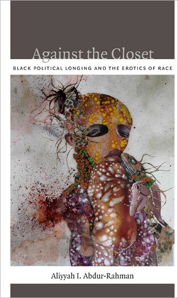 Cover for Aliyyah I. Abdur-Rahman · Against the Closet: Black Political Longing and the Erotics of Race (Paperback Book) (2012)