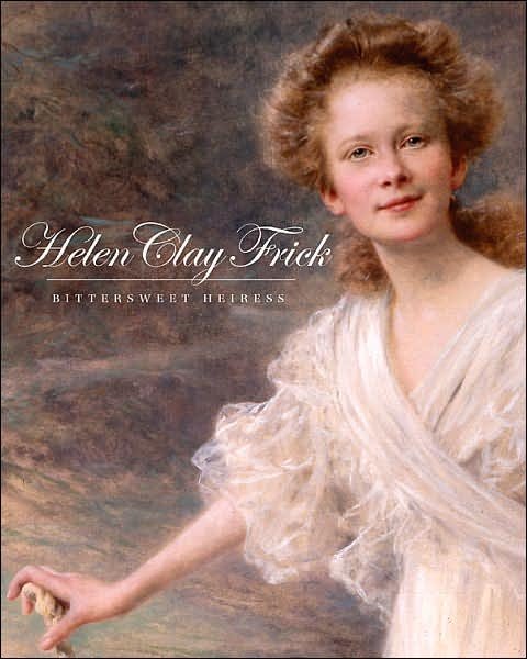 Cover for Martha Frick Symington Sanger · Helen Clay Frick: Bittersweet Heiress (Hardcover bog) (2007)