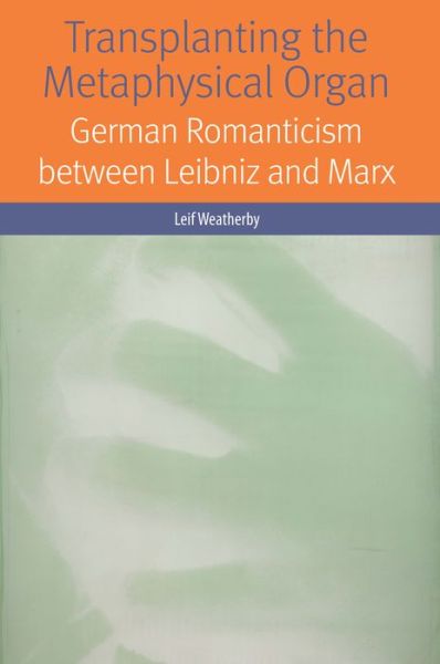 Cover for Leif Weatherby · Transplanting the Metaphysical Organ: German Romanticism between Leibniz and Marx - Forms of Living (Paperback Book) (2016)