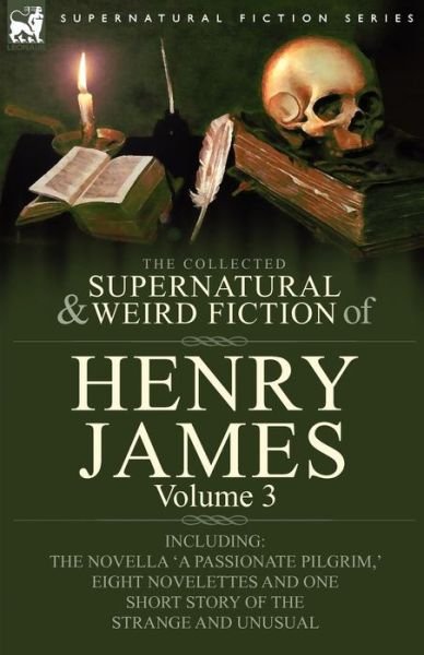 Cover for James, Henry, Jr · The Collected Supernatural and Weird Fiction of Henry James: Volume 3-Including the Novella 'a Passionate Pilgrim, ' Eight Novelettes and One Short St (Pocketbok) (2009)