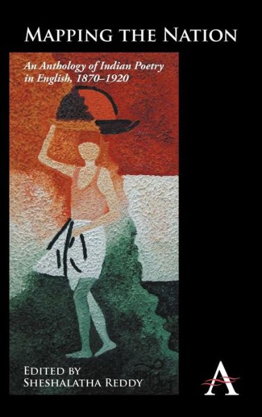 Mapping the Nation: An Anthology of Indian Poetry in English, 1870–1920 - Anthem South Asian Studies - Sheshalatha Reddy - Books - Anthem Press - 9780857284419 - June 25, 2012