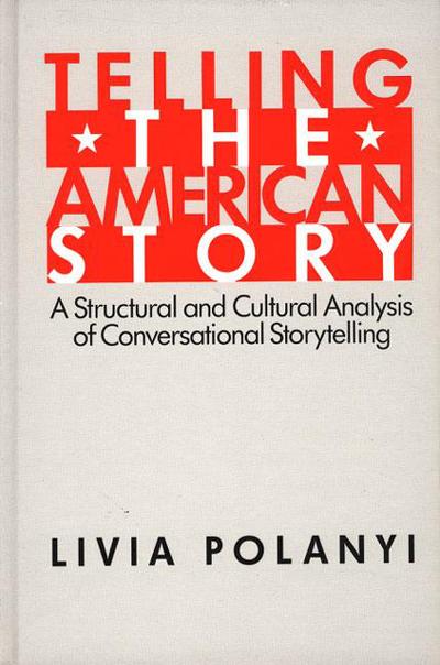 Cover for Livia Polanyi · Telling the American Story: A Structural and Cultural Analysis of Conversational Storytelling - Language and Being (Gebundenes Buch) (1985)