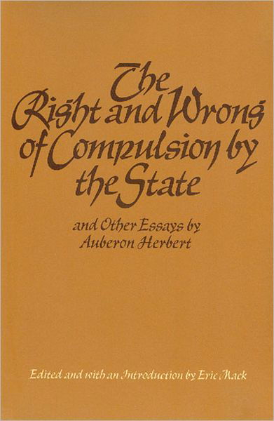 Cover for Auberon Herbert · Right &amp; Wrong of Compulsion by the State, &amp; other Essays (Innbunden bok) (1978)