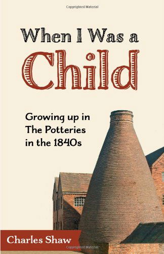 Cover for Charles Shaw · When I Was a Child: Growing Up in the Potteries in the 1840s (Paperback Book) (2013)