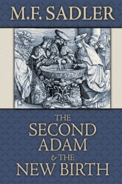 The Second Adam and the New Birth - M.F. Sadler - Books - Athanasius Press - 9780975391419 - April 1, 2004