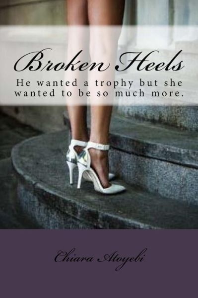 Cover for Chiara Atoyebi · Broken Heels: Phoenix Left Her Dark Past to Make It in New York City. but when She Meets the Rich and Powerful Dexter Stiles Not Onl (Paperback Book) (2015)